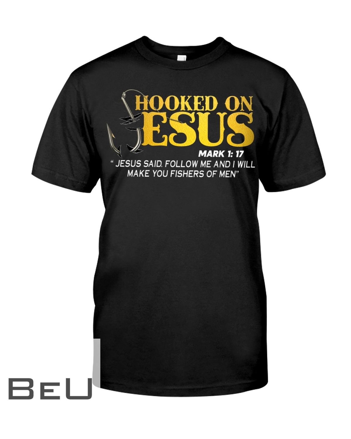 Hooked On Jesus Mark 1 17 Jesus Said Follow Me And I Will Make You Fishers Of Men Shirt