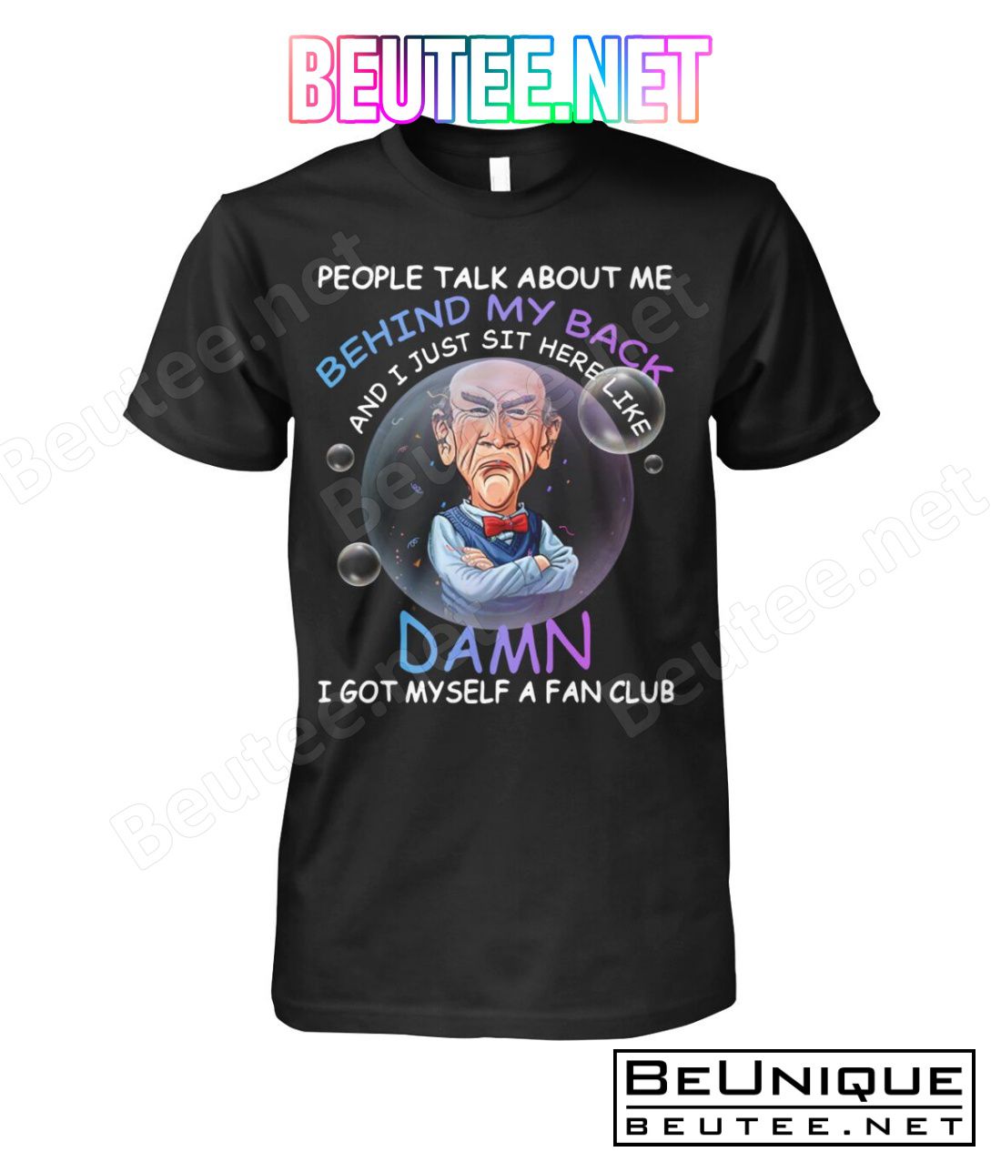 Jeff Dunham People Talk About Me Behind My Back And I Just Sit Here Like Damn I Got Myself A Fan Club Shirt
