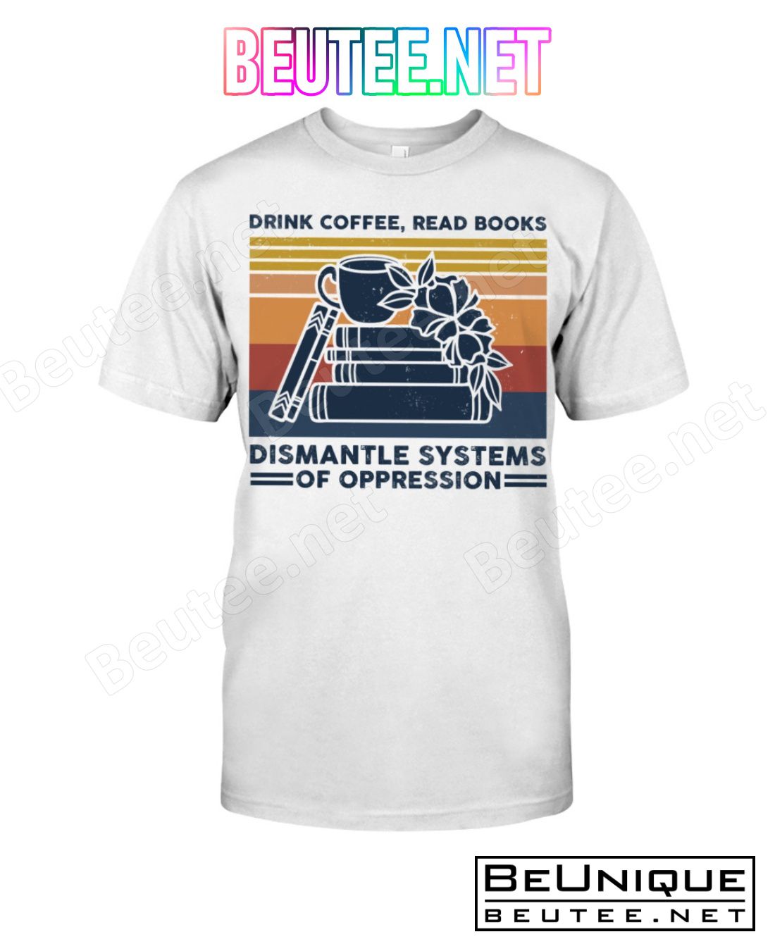 Drink Coffee Read Books Dismantle Systems Of Oppression Shirt