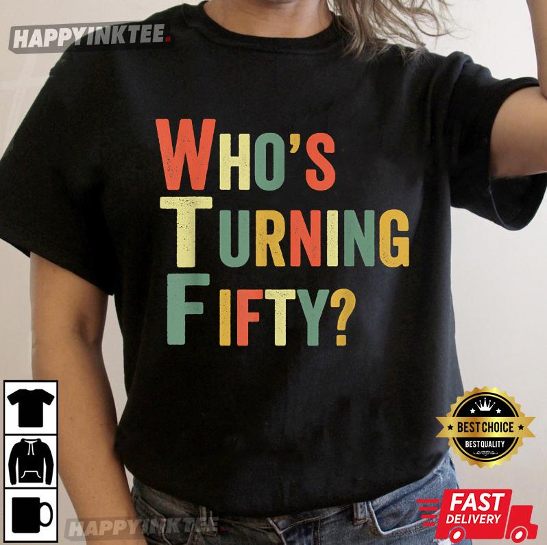 50th Birthday WTF Who's Turning Fifty Funny Gift T-Shirt
