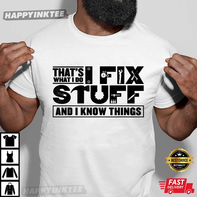 That's What I Do I Fix Stuff And I Know Things Funny T-Shirt