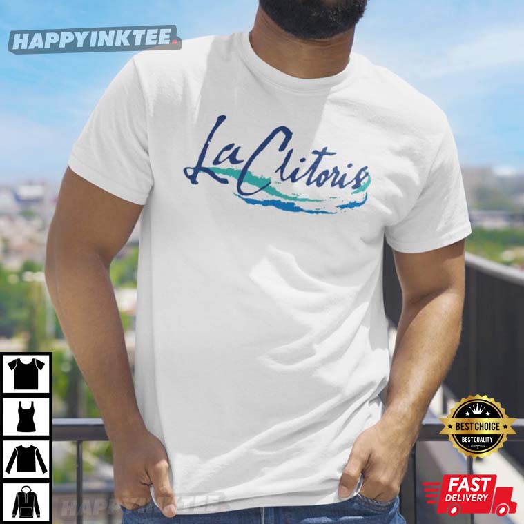 La Clitoris That Go Hard Merch Best T-Shirt