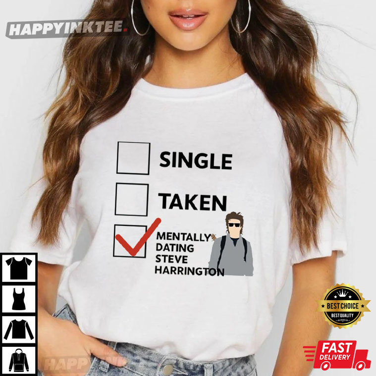 Single Taken Mentally Dating Steve Harrington Love Joe Keery Gift T-Shirt