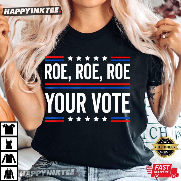 Roe Roe Roe Your Vote T-Shirt